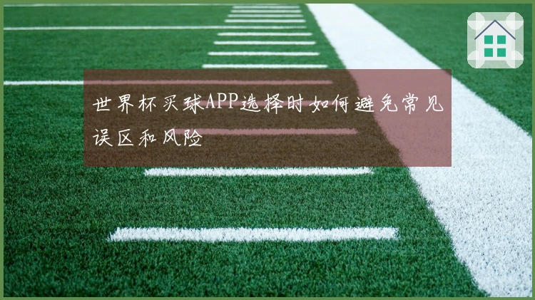 世界杯买球APP选择时如何避免常见误区和风险